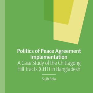 خرید و دانلود نسخه کامل کتاب Politics of Peace Agreement Implementation: A Case Study of the Chittagong Hill Tracts (CHT) in Bangladesh