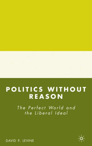 خرید و دانلود نسخه کامل کتاب Politics without Reason: The Perfect World and the Liberal Ideal_68ea8daf95883.jpeg خرید و دانلود نسخه کامل کتاب Politics without Reason: The Perfect World and the Liberal Ideal