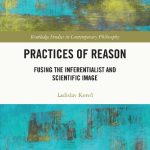 خرید و دانلود نسخه کامل کتاب Practices of Reason: Fusing the Inferentialist and Scientific Image