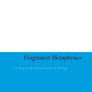 خرید و دانلود نسخه کامل کتاب Pragmatist Metaphysics: An Essay on the Ethical Grounds of Ontology