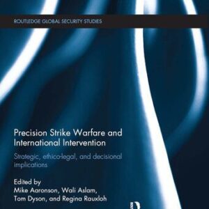خرید و دانلود نسخه کامل کتاب Precision Strike Warfare and International Intervention: Strategic, Ethico-Legal and Decisional Implications