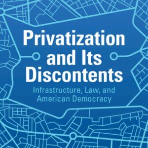خرید و دانلود نسخه کامل کتاب Privatization and its Discontents: Infrastructure, Law, and American Democracy