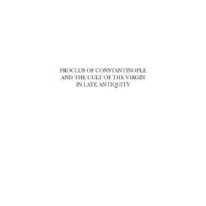 خرید و دانلود نسخه کامل کتاب Proclus of Constantinople and the Cult of the Virgin in Late Antiquity: Homilies 1 to 5