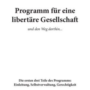خرید و دانلود نسخه کامل کتاب Programm für eine libertäre Gesellschaft und den Weg dorthin … Die ersten zwei Teile des Programms : Einleitung und Selbstverwaltung