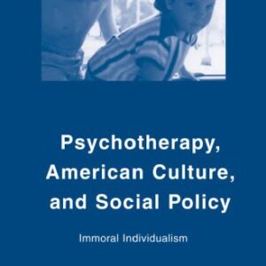 خرید و دانلود نسخه کامل کتاب Psychotherapy, American Culture, and Social Policy: Immoral Individualism (Culture, Mind and Society)