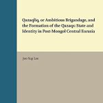 خرید و دانلود نسخه کامل کتاب Qazaqlïq, or Ambitious Brigandage, and the Formation of the Qazaqs: State and Identity in Post-Mongol Central Eurasia