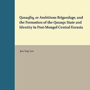 خرید و دانلود نسخه کامل کتاب Qazaqlïq, or Ambitious Brigandage, and the Formation of the Qazaqs: State and Identity in Post-Mongol Central Eurasia