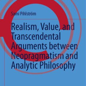 خرید و دانلود نسخه کامل کتاب Realism, Value, and Transcendental Arguments between Neopragmatism and Analytic Philosophy (Vienna Circle Institute Library, 7)