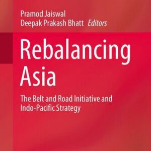 خرید و دانلود نسخه کامل کتاب Rebalancing Asia: The Belt and Road Initiative and Indo-Pacific Strategy
