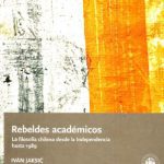 خرید و دانلود نسخه کامل کتاب Rebeldes académicos. La filosofía en Chile desde la Independencia hasta 1989