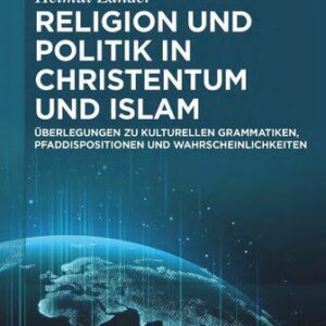 خرید و دانلود نسخه کامل کتاب Religion und Politik in Christentum und Islam : Überlegungen zu kulturellen Grammatiken, Pfaddispositionen und Wahrscheinlichkeiten