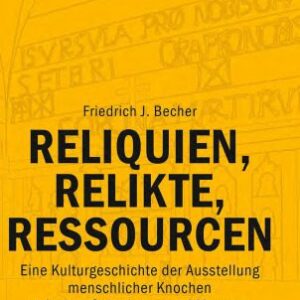 خرید و دانلود نسخه کامل کتاب Reliquien, Relikte, Ressourcen : Eine Kulturgeschichte der Ausstellung menschlicher Knochen zwischen Sakralraum und Museum