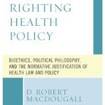 خرید و دانلود نسخه کامل کتاب Righting Health Policy: Bioethics, Political Philosophy, and the Normative Justification of Health Law and Policy