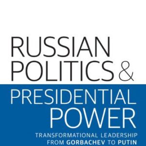 خرید و دانلود نسخه کامل کتاب Russian Politics and Presidential Power Transformational Leadership from Gorbachev to Putin