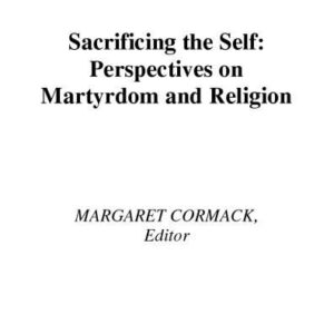 خرید و دانلود نسخه کامل کتاب Sacrificing the Self: Perspectives in Martyrdom and Religion (Aar the Religions (Unnumbered).)