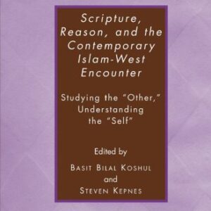 خرید و دانلود نسخه کامل کتاب Scripture, Reason, and the Contemporary Islam-West Encounter: Studying the “Other,” Understanding the “Self”