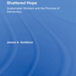 خرید و دانلود نسخه کامل کتاب Shattered Hope: Guatemalan Workers and the Promise of Democracy