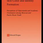 خرید و دانلود نسخه کامل کتاب Skin Color and Identity Formation: Perceptions of Opportunity and Academic Orientation Among Mexican and Puerto Rican Youth (Latino Communities: Emerging … Social, Cultural and Legal Issues)