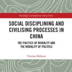 خرید و دانلود نسخه کامل کتاب Social Disciplining and Civilising Processes in China: The Politics of Morality and the Morality of Politics