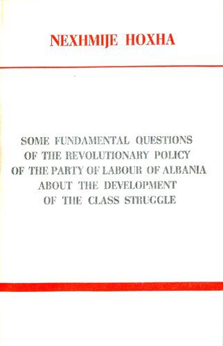 خرید و دانلود نسخه کامل کتاب Some fundamental questions of the revolutionary policy of the Party of Labour of Albania about the development of the class struggle_68e7cb26240f8.jpeg خرید و دانلود نسخه کامل کتاب Some fundamental questions of the revolutionary policy of the Party of Labour of Albania about the development of the class struggle