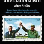 خرید و دانلود نسخه کامل کتاب Soviet Internationalism after Stalin: Interaction and Exchange between the USSR and Latin America during the Cold War