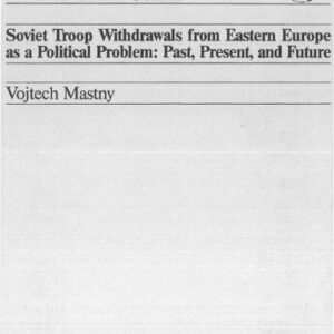 خرید و دانلود نسخه کامل کتاب Soviet Troop Withdrawals from Eastern Europe as a Political Problem: Past, Present, and Future