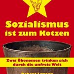 خرید و دانلود نسخه کامل کتاب Sozialismus ist zum Kotzen: Zwei Ökonomen trinken sich durch die unfreie Welt