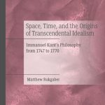 خرید و دانلود نسخه کامل کتاب Space, Time, and the Origins of Transcendental Idealism: Immanuel Kant’s Philosophy from 1747 to 1770