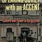 خرید و دانلود نسخه کامل کتاب Speaking Soviet with an Accent: Culture and Power in Kyrgyzstan