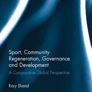 خرید و دانلود نسخه کامل کتاب Sport, Community Regeneration, Governance and Development: A Comparative Global Perspective