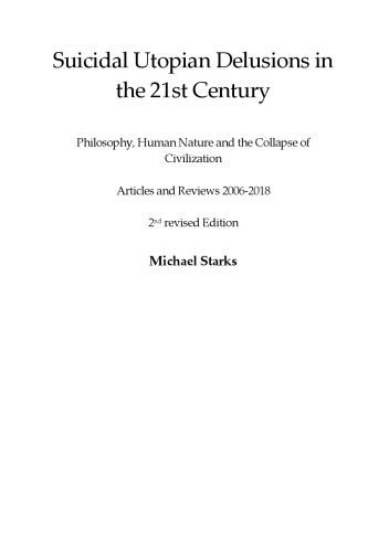 خرید و دانلود نسخه کامل کتاب Suicidal Utopian Delusions in the 21st Century: Philosophy, Human Nature and the Collapse of Civilization. Articles and Reviews 2006–2018, 2nd revised Edition_68e8fe5862880.jpeg خرید و دانلود نسخه کامل کتاب Suicidal Utopian Delusions in the 21st Century: Philosophy, Human Nature and the Collapse of Civilization. Articles and Reviews 2006–2018, 2nd revised Edition
