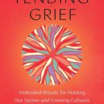 خرید و دانلود نسخه کامل کتاب Tending Grief: Embodied Rituals for Holding Our Sorrow and Growing Cultures of Care in Community