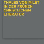 خرید و دانلود نسخه کامل کتاب Thales von Milet in der frühen christlichen Literatur: Darstellungen seiner Figur und seiner Ideen in den griechischen und lateinischen Textzeugnissen christlicher Autoren der Kaiserzeit und Spätantike