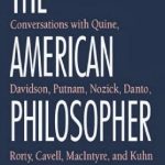 خرید و دانلود نسخه کامل کتاب The American Philosopher: Conversations with Quine, Davidson, Putnam, Nozick, Danto, Rorty, Cavell, MacIntyre, Kuhn