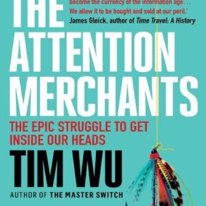 خرید و دانلود نسخه کامل کتاب The Attention Merchants: The Epic Struggle to Get Inside Our Heads