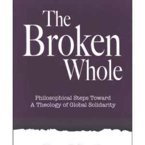 خرید و دانلود نسخه کامل کتاب The Broken Whole: Philosophical Steps Toward a Theology of Global Solidarity