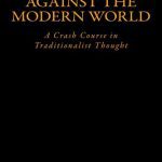 خرید و دانلود نسخه کامل کتاب The Case Against the Modern World: A Crash Course in Traditionalist Thought