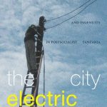 خرید و دانلود نسخه کامل کتاب The City Electric: Infrastructure and Ingenuity in Postsocialist Tanzania