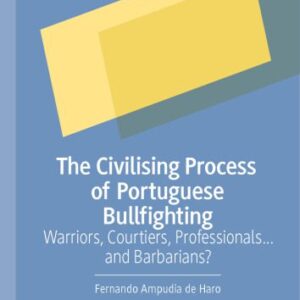 خرید و دانلود نسخه کامل کتاب The Civilising Process of Portuguese Bullfighting: Warriors, Courtiers, Professionals…and Barbarians?