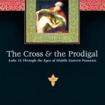 خرید و دانلود نسخه کامل کتاب The Cross & the Prodigal: Luke 15 Through the Eyes of Middle Eastern Peasants