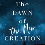 خرید و دانلود نسخه کامل کتاب The Dawn of the New Creation: Exploring the Christian Hope As Told by Revelation