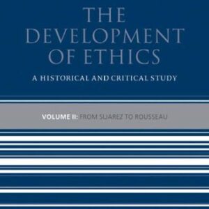 خرید و دانلود نسخه کامل کتاب The Development of Ethics: A Historical and Critical Study. Volume 2: From Suarez to Rousseau
