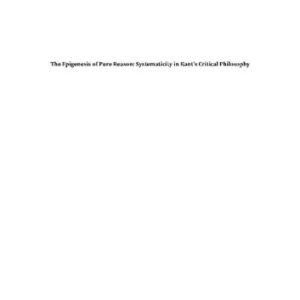 خرید و دانلود نسخه کامل کتاب The Epigenesis of Pure Reason: Systematicity in Kant’s Critical Philosophy