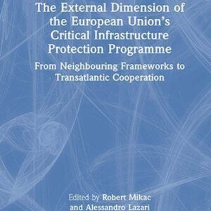 خرید و دانلود نسخه کامل کتاب The External Dimension of the European Unions Critical Infrastructure Protection Programme: From Neighboring Frameworks to Transatlantic Cooperation