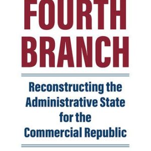 خرید و دانلود نسخه کامل کتاب The Fourth Branch: Reconstructing the Administrative State for the Commercial Republic