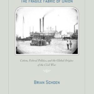 خرید و دانلود نسخه کامل کتاب The Fragile Fabric of Union: Cotton, Federal Politics, and the Global Origins of the Civil War