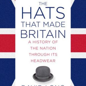 خرید و دانلود نسخه کامل کتاب The Hats that Made Britain: A History of the Nation Through Its Headwear