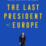 خرید و دانلود نسخه کامل کتاب The Last President of Europe: Emmanuel Macron’s Race to Revive France and Save the World
