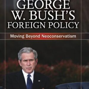 خرید و دانلود نسخه کامل کتاب The Legacy of George W. Bush’s Foreign Policy: Moving Beyond Neoconservatism