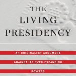 خرید و دانلود نسخه کامل کتاب The Living Presidency: An Originalist Argument against Its Ever-Expanding Powers